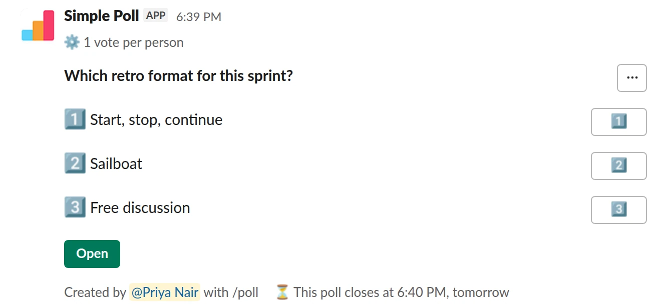 /poll "Which retro format for this sprint?" "Start, stop, continue" "Sailboat" "Free discussion" limit 1 close after 1 day remind 2 hours before closing schedule tomorrow 9am