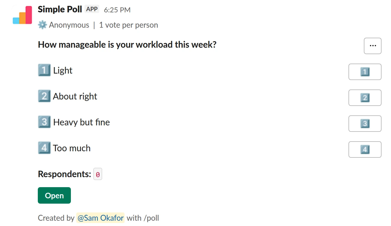 /poll "How manageable is your workload this week?" "Light" "About right" "Heavy but fine" "Too much" anonymous limit 1