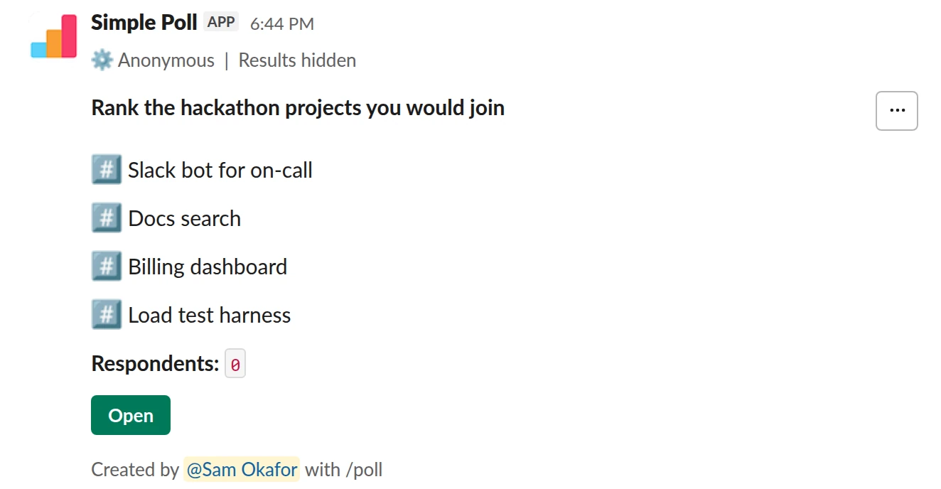 /poll "Rank the hackathon projects you would join" "Slack bot for on-call" "Docs search" "Billing dashboard" "Load test harness" ranked anonymous