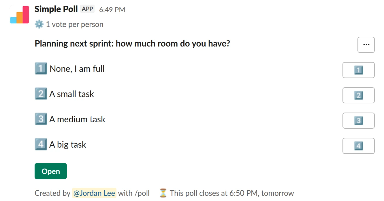 /poll "Planning next sprint: how much room do you have?" "None, I am full" "A small task" "A medium task" "A big task" limit 1 close after 1 day