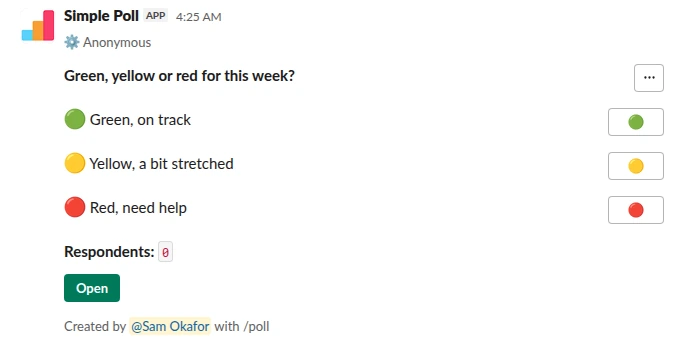 /poll "Green, yellow or red for this week?" "Green, on track" :large_green_circle: "Yellow, a bit stretched" :large_yellow_circle: "Red, need help" :red_circle: anonymous