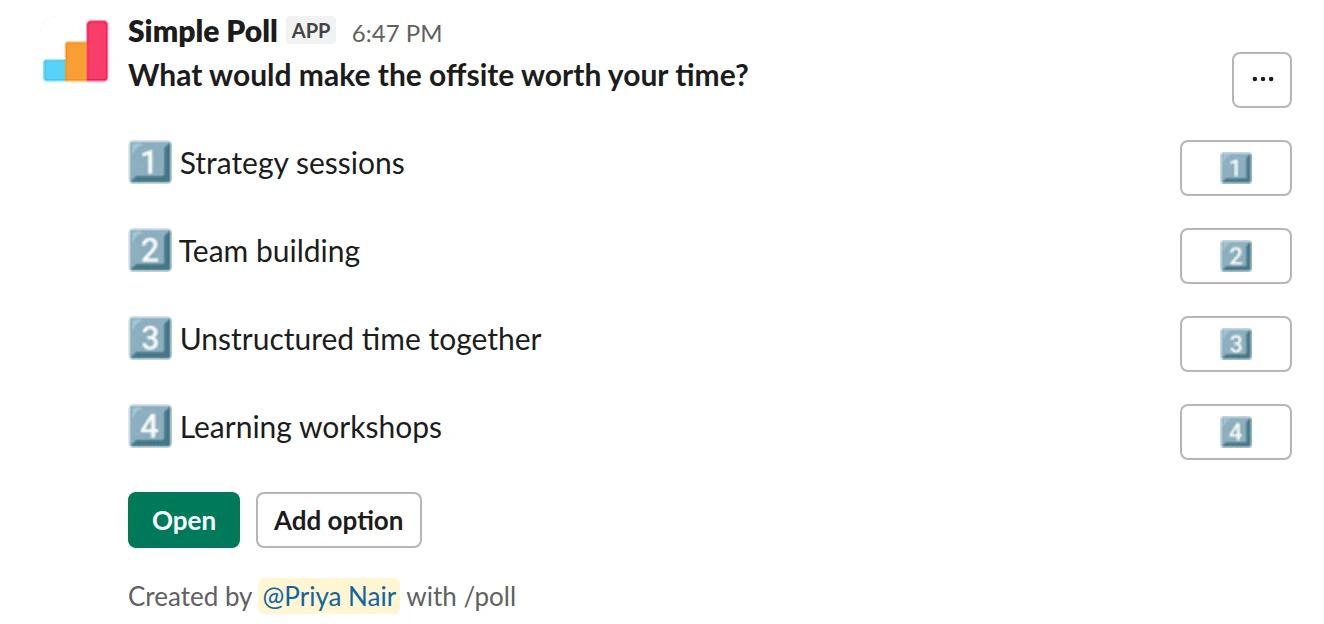 /poll "What would make the offsite worth your time?" "Strategy sessions" "Team building" "Unstructured time together" "Learning workshops" allow-options