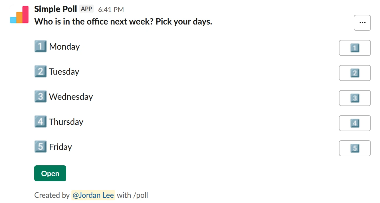 /poll "Who is in the office next week? Pick your days." "Monday" "Tuesday" "Wednesday" "Thursday" "Friday"