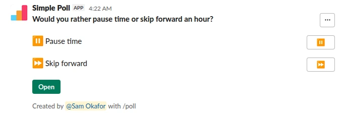 /poll "Would you rather pause time or skip forward an hour?" "Pause time" :double_vertical_bar: "Skip forward" :fast_forward: