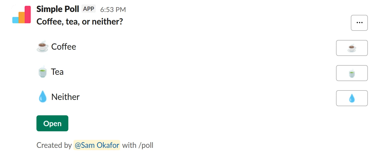 /poll "Coffee, tea, or neither?" "Coffee" :coffee: "Tea" :tea: "Neither" :droplet: