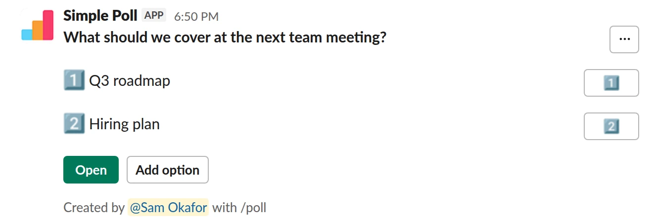 /poll "What should we cover at the next team meeting?" "Q3 roadmap" "Hiring plan" allow-options order-results-by-votes