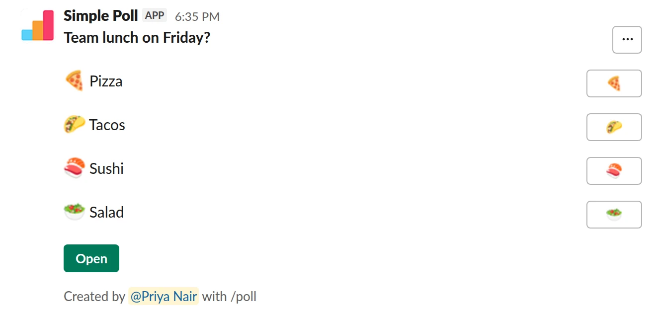 /poll "Team lunch on Friday?" "Pizza" :pizza: "Tacos" :taco: "Sushi" :sushi: "Salad" :green_salad: