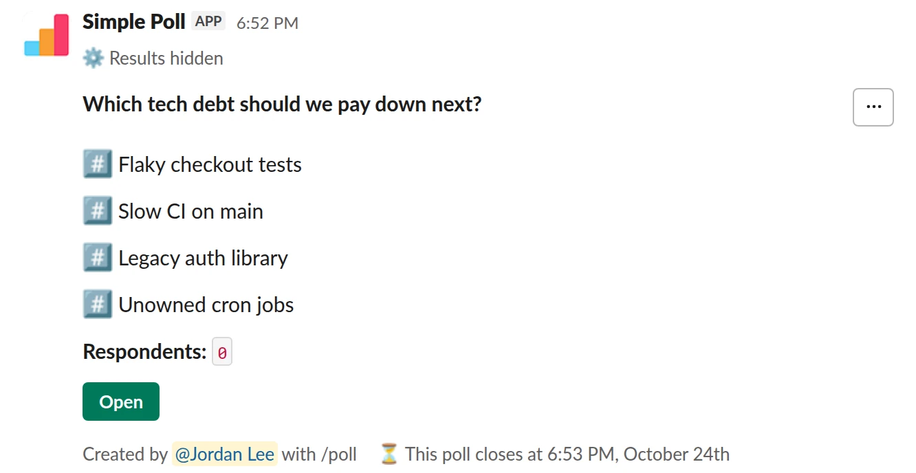 /poll "Which tech debt should we pay down next?" "Flaky checkout tests" "Slow CI on main" "Legacy auth library" "Unowned cron jobs" ranked close after 2 days