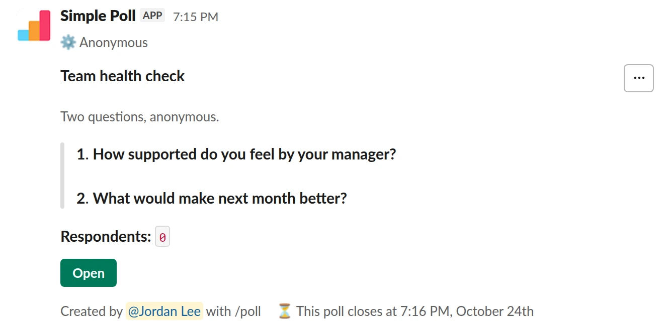 /poll "Team health check" "Two questions, anonymous." anonymous close after 2 days --- "How supported do you feel by your manager?" scale --- "What would make next month better?" short text optional