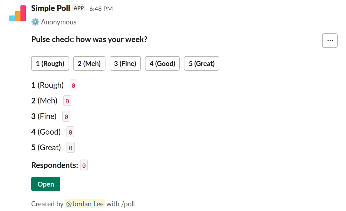 /poll "Pulse check: how was your week?" "Rough" "Meh" "Fine" "Good" "Great" scale anonymous