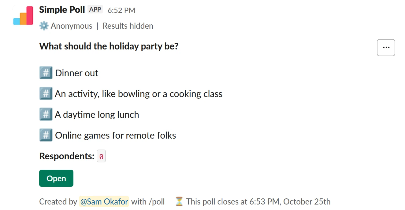 /poll "What should the holiday party be?" "Dinner out" "An activity, like bowling or a cooking class" "A daytime long lunch" "Online games for remote folks" ranked anonymous close after 3 days