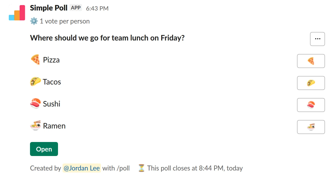 /poll "Where should we go for team lunch on Friday?" "Pizza" :pizza: "Tacos" :taco: "Sushi" :sushi: "Ramen" :ramen: limit 1 close after 2 hours