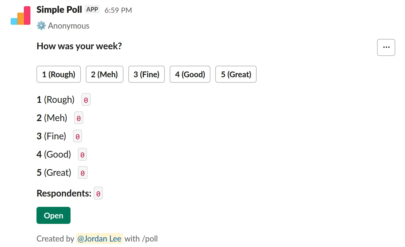 /poll "How was your week?" "Rough" "Meh" "Fine" "Good" "Great" scale anonymous