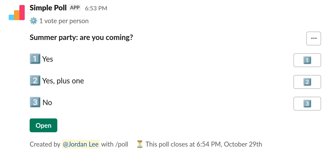 /poll "Summer party: are you coming?" "Yes" "Yes, plus one" "No" limit 1 close after 7 days