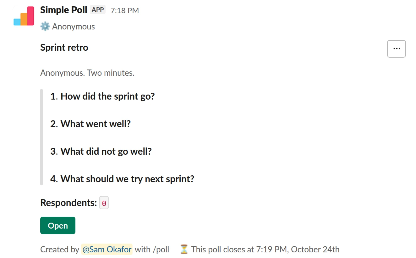 /poll "Sprint retro" "Anonymous. Two minutes." anonymous close after 2 days --- "How did the sprint go?" scale --- "What went well?" short text --- "What did not go well?" short text --- "What should we try next sprint?" short text optional