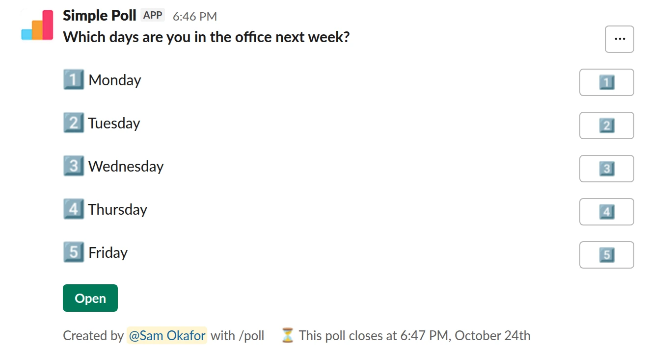 /poll "Which days are you in the office next week?" "Monday" "Tuesday" "Wednesday" "Thursday" "Friday" close after 2 days remind 1 day before closing