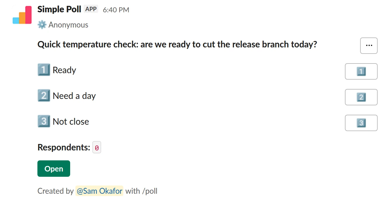 /poll "Quick temperature check: are we ready to cut the release branch today?" "Ready" "Need a day" "Not close" anonymous