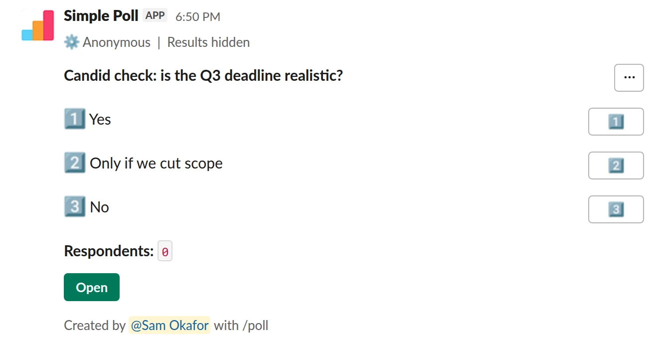 /poll "Candid check: is the Q3 deadline realistic?" "Yes" "Only if we cut scope" "No" show results to creator anonymous