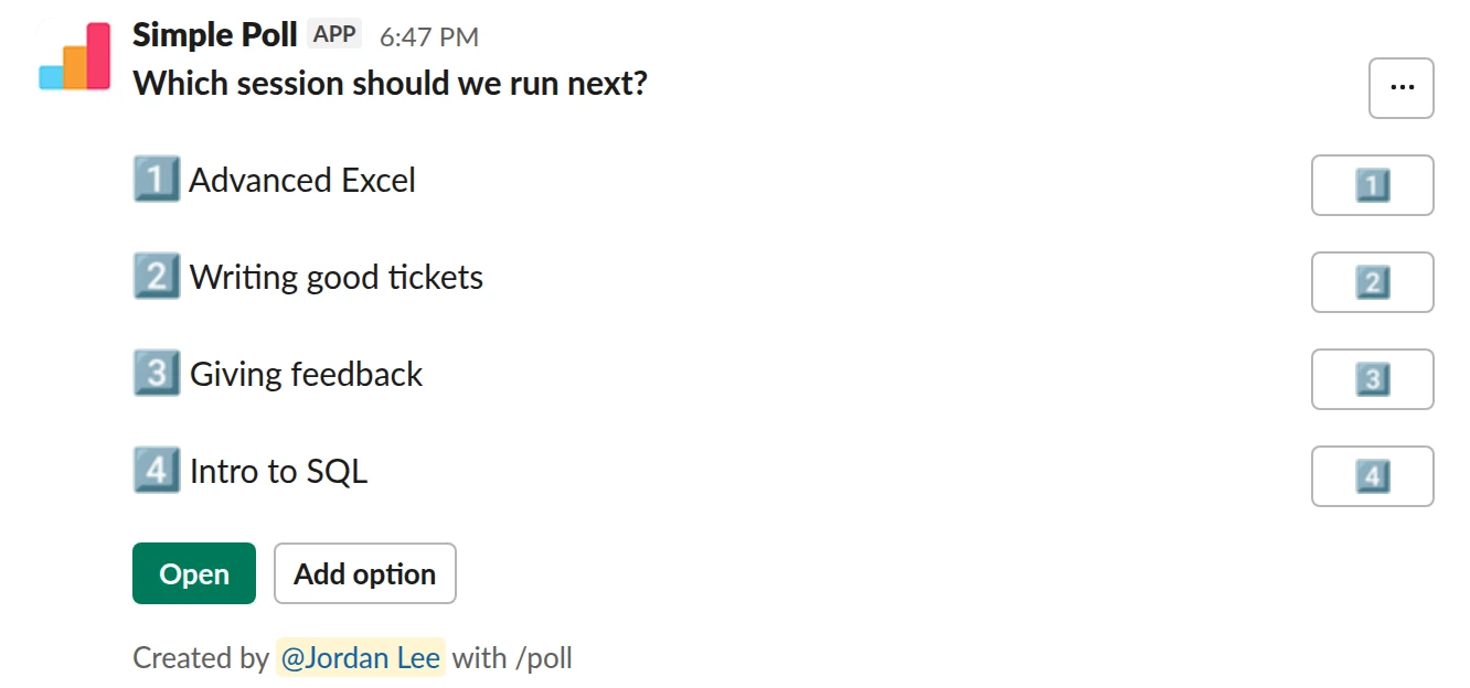 /poll "Which session should we run next?" "Advanced Excel" "Writing good tickets" "Giving feedback" "Intro to SQL" allow-options